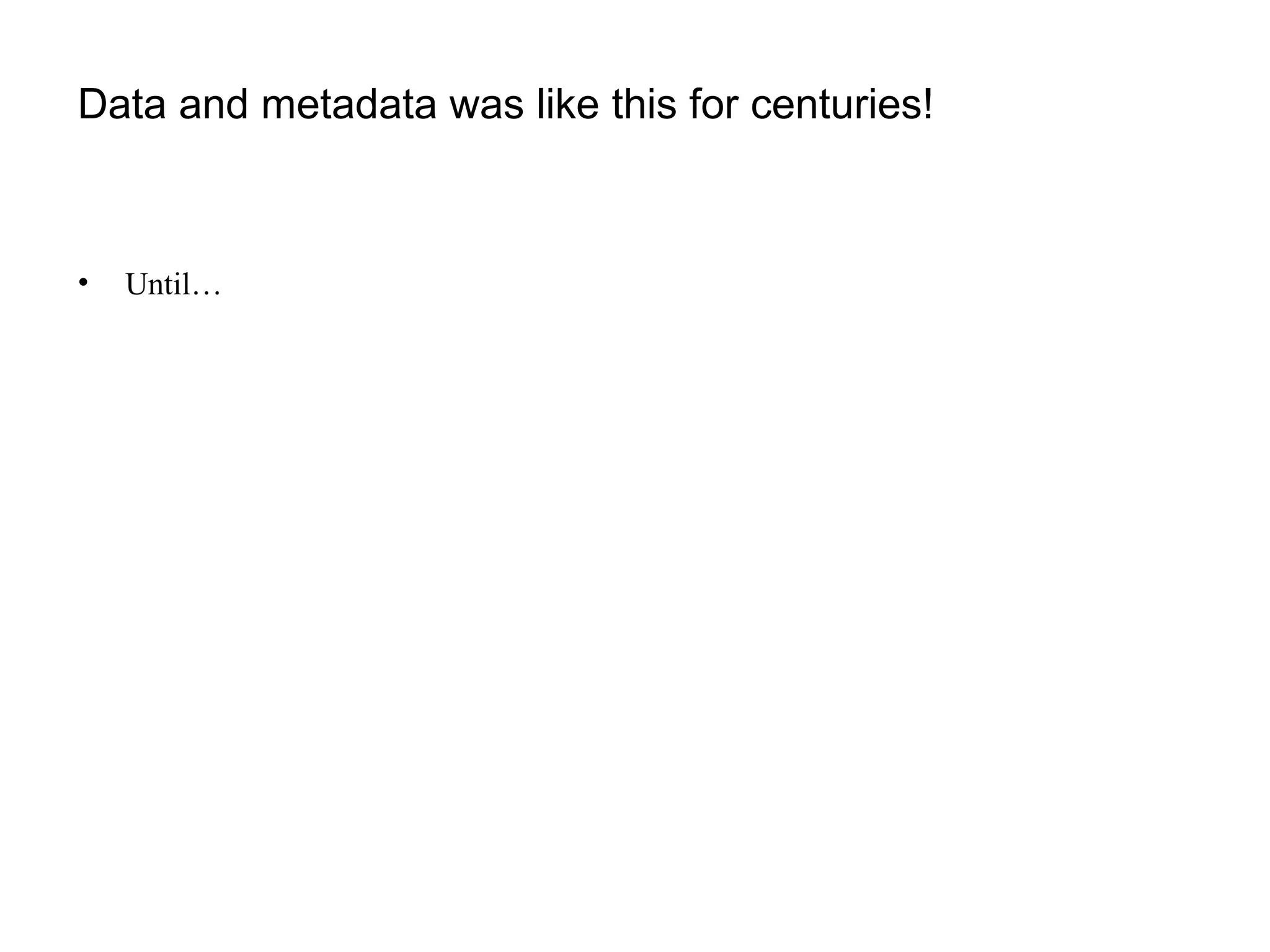Data and metadata was like this for centuries! Until… 