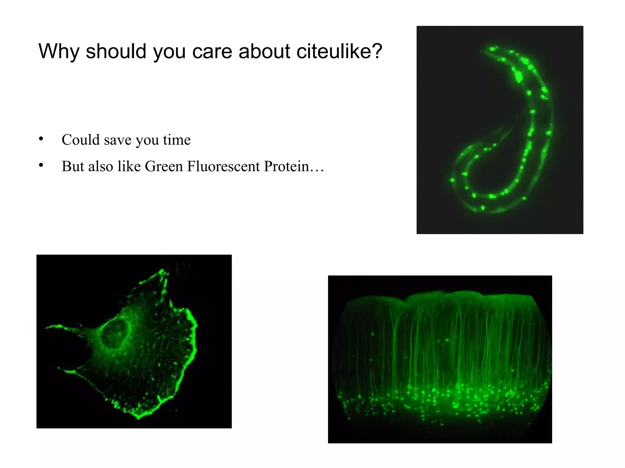 Why should you care about citeulike? Could save you time But also like Green Fluorescent Protein… 