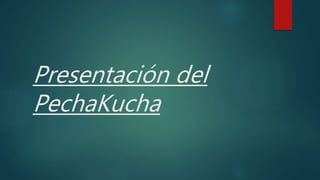 Presentación del
PechaKucha
 