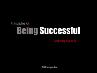 Principles of 
Being Successful 
Defining Success 
Bill Panopoulos 
 