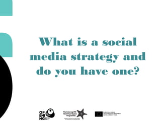 What is a social
media strategy and
do you have one?
 