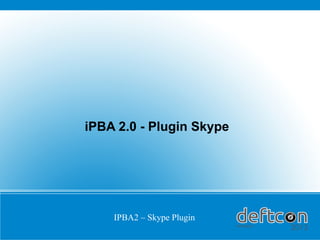 IPBA2 – Skype Plugin
iPBA 2.0 - Plugin Skype
 