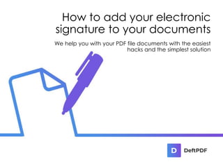 How to add your electronic
signature to your documents
We help you with your PDF file documents with the easiest
hacks and the simplest solution
 