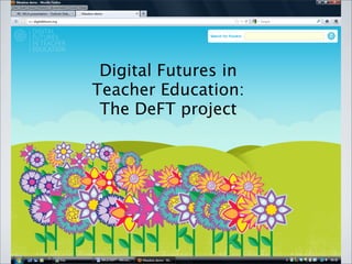Digital Futures in
Teacher Education:
 The DeFT project
 