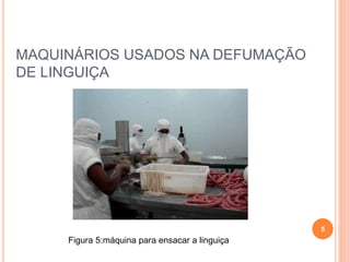 MAQUINÁRIOS USADOS NA DEFUMAÇÃO
DE LINGUIÇA
5
Figura 5:máquina para ensacar a linguiça
 
