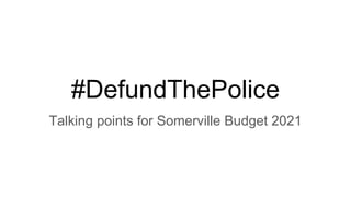 #DefundThePolice
Talking points for Somerville Budget 2021
 