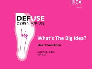 What’s The Big Idea? Ideas Competition Sugar Club, Dublin  Nov 2011 