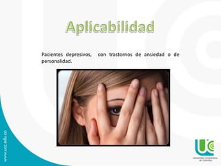 Pacientes depresivos, con trastornos de ansiedad o de 
personalidad. 
 