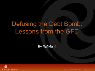 Defusing the Debt Bomb:
 Lessons from the GFC

        By Raf Manji
 