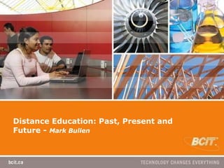 Distance Education: Past, Present and Future -  Mark Bullen 
