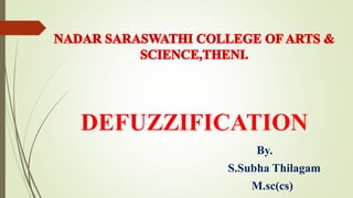 DEFUZZIFICATION
By.
S.Subha Thilagam
M.sc(cs)
 