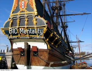 BIC Mentality
                Believe - Innovate - Collaborate




Monday, February 7, 2011
 