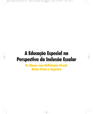 A Educação Especial na
Perspectiva da Inclusão Escolar
Os Alunos com Deficiência Visual:
Baixa Visão e Cegueira
Marcos Seesp-Mec Fasciculo III - B:Marcos Seesp-Mec Fasciculo III - B.qxd 28/10/2010 16:05 Page 3
 