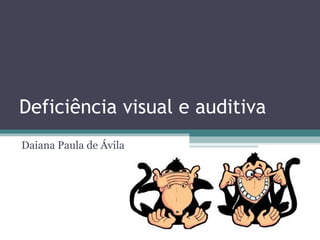 Deficiência visual e auditiva Daiana Paula de Ávila 