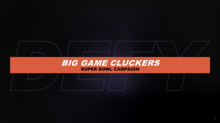 1
BIG GAME CLUCKERS
SUPER BOWL CAMPAIGN
 