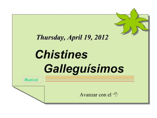 Thursday, April 19, 2012

     Chistines
      Galleguísimos
Musical


                    Avanzar con el 
 