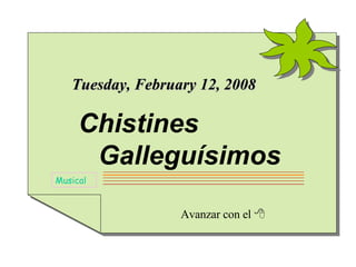 Avanzar con el   Musical Monday, June 1, 2009 Chistines   Galleguísimos 