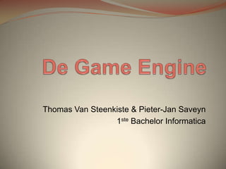De Game Engine Thomas Van Steenkiste & Pieter-Jan Saveyn 1ste Bachelor Informatica 