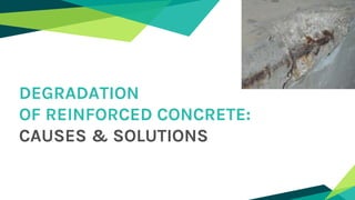 DEGRADATION
OF REINFORCED CONCRETE:
CAUSES & SOLUTIONS
 