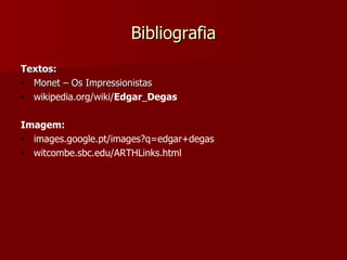 Bibliografia Textos: Monet – Os Impressionistas wikipedia.org/wiki/ Edgar _ Degas   Imagem: images.google.pt/images?q=edgar+degas witcombe.sbc.edu/ARTHLinks.html 
