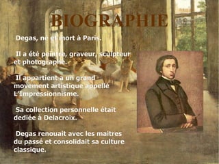 BIOGRAPHIE Degas, né et mort à Paris. 
