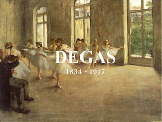DEGAS 1834 - 1917 