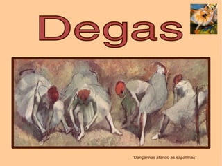 “ Dançarinas atando as sapatilhas” Degas 