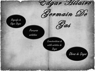 Edgar Hilaire Germain De Gas   Características do estilo artístico de Degas Obras de Degas Biografia de Edgar Degas   Percurso artístico  