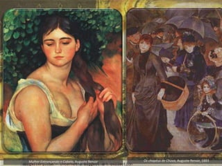 Os chapéus de Chuva, Auguste Renoir, 1883Mulher Entrançando o Cabelo, Auguste Renoir
 