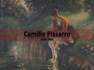 Camille Pissarro
(1830– 1903)
 