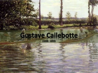 Gustave Cailebotte
(1848– 1894)
 