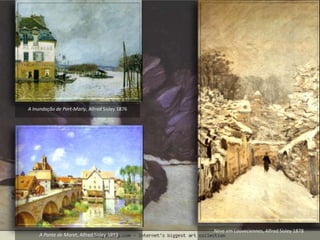 A Inundação de Port-Marly, Alfred Sisley 1876
Neve em Louveciennes, Alfred Sisley 1878
A Ponte de Moret, Alfred Sisley 1893
 