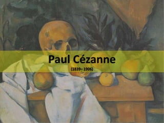 Paul Cézanne
(1839– 1906)
 
