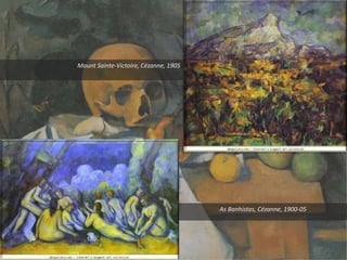 As Banhistas, Cézanne, 1900-05
Mount Sainte-Victoire, Cézanne, 1905
 