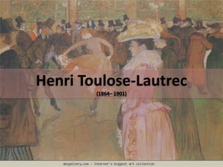 Henri Toulose-Lautrec
(1864– 1901)
 