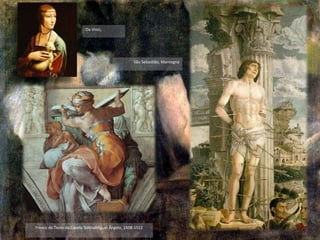 Da Vinci,
Fresco do Tecto da Capela SistinaMiguel Ângelo, 1508-1512
São Sebastião, Mantegna
 
