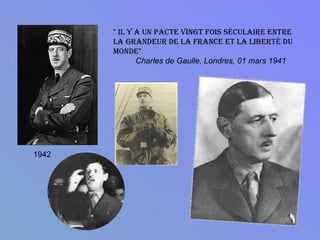 " il y A un pActe vingt fois séculAire entre
       lA grAndeur de lA frAnce et lA liberté du
       monde"
              Charles de Gaulle, Londres, 01 mars 1941




1942
 