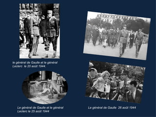 le général de Gaulle et le général
Leclerc le 20 août 1944.




   Le général de Gaulle et le général   Le général de Gaulle 26 août 1944
   Leclerc le 25 août 1944
 