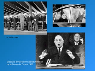 25-12-1965



14 juillet 1964




Discours annonçant le retrait de l’Otan
de la France le 7 mars 1966
 
