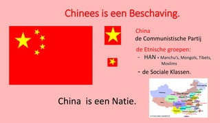 Chinees is een Beschaving.
China is een Natie.
China
de Communistische Partij
de Etnische groepen:
- HAN + Manchu’s, Mongo...