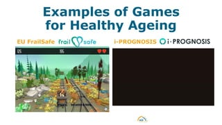 Examples of Games
for Healthy Ageing
EU FrailSafe i-PROGNOSIS
 