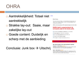 OHRA
 Aantrekkelijkheid: Totaal niet
aantrekkelijk
 Strakke lay-out: Saaie, maar
zakelijke lay-out
 Goede content: Duidelijk en
scherp met de aanbieding
Conclusie: Junk box  Uitschrijving
 