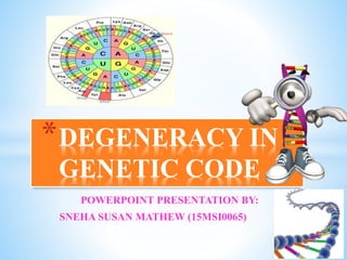 POWERPOINT PRESENTATION BY:
SNEHA SUSAN MATHEW (15MSI0065)
*DEGENERACY IN
GENETIC CODE
 