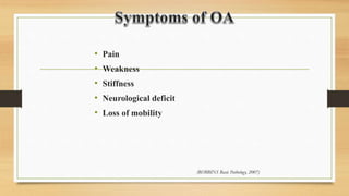 • Pain
• Weakness
• Stiffness
• Neurological deficit
• Loss of mobility
(ROBBINS Basic Pathology, 2007)
 