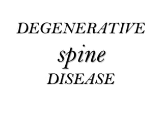 DEGENERATIVE
spine
DISEASE
 
