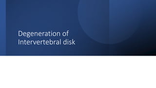 Degeneration of
Intervertebral disk
 