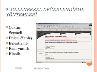 2.  GELENEKSEL DEĞERLENDİRME YÖNTEMLERİ Çoktan  Seçmeli Doğru-Yanlış Eşleştirme Kısa-yanıtlı Klasik 12/03/11 Uzm.Nazime Tuncay 