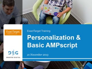 ExactTarget Training

Personalization &
Basic AMPscript
21 November 2013

 