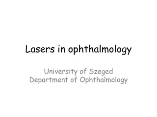Lasers in ophthalmology
University of Szeged
Department of Ophthalmology
 