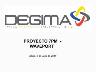 PROYECTO 7PM - 
WAVEPORT 
Bilbao, 2 de Julio de 2014 
 